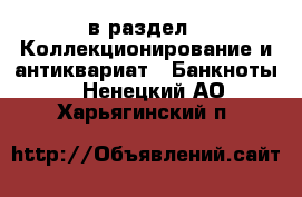  в раздел : Коллекционирование и антиквариат » Банкноты . Ненецкий АО,Харьягинский п.